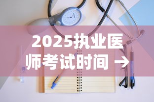 2025执业医师考试时间 → 2025年医师资格证考试时间 2025执业医师考试时间 → 2025年医师资格证考试时间