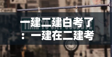 一建二建白考了:一建在二建考出来后多长时间报考 一建二建白考了:一建在二建考出来后多长时间报考