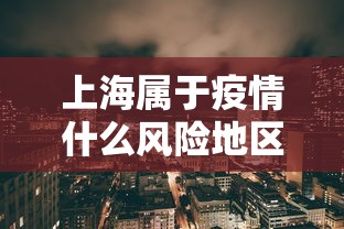 上海属于疫情什么风险地区—(上海疫情的时期什么路) 上海属于疫情什么风险地区—(上海疫情的时期什么路)