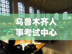 乌鲁木齐人事考试中心官网：乌鲁木齐人社局官网app