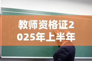 教师资格证2025年上半年报名时间：2025年教师资格证笔试下半年