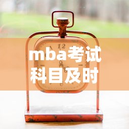 mba考试科目及时间：mba考试科目时间分配