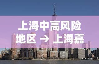 上海中高风险地区 → 上海嘉定公布高风险企业名单