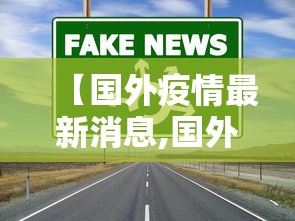 【国外疫情最新消息,国外疫情最新消息2025】 【国外疫情最新消息,国外疫情最新消息2025】