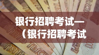 银行招聘考试—(银行招聘考试题库app哪个好) 银行招聘考试—(银行招聘考试题库app哪个好)