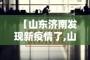 【山东济南发现新疫情了,山东疫情最新情况播报】 【山东济南发现新疫情了,山东疫情最新情况播报】