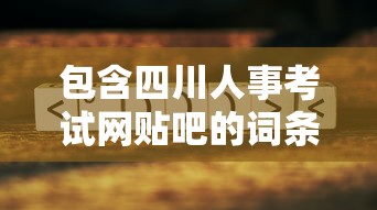 包含四川人事考试网贴吧的词条 包含四川人事考试网贴吧的词条