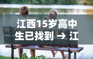 江西15岁高中生已找到 → 江西22岁小伙 江西15岁高中生已找到 → 江西22岁小伙