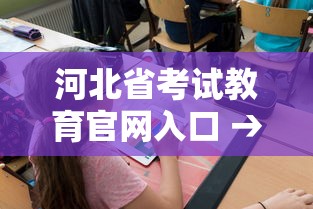 河北省考试教育官网入口 → 河北省教育考试院官网入口2026 河北省考试教育官网入口 → 河北省教育考试院官网入口2026