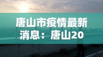 唐山市疫情最新消息：唐山2020年疫情封城