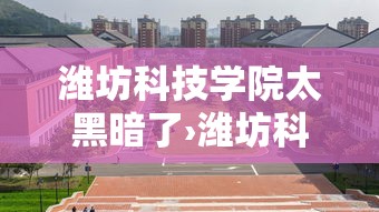 潍坊科技学院太黑暗了›潍坊科技学院原本视频曝光女生原视频 潍坊科技学院太黑暗了›潍坊科技学院原本视频曝光女生原视频