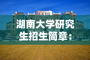 湖南大学研究生招生简章：湖南大学研究生招生简章在哪看