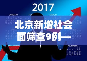 北京新增社会面筛查9例—(北京新增3例社会面筛查人员) 北京新增社会面筛查9例—(北京新增3例社会面筛查人员)