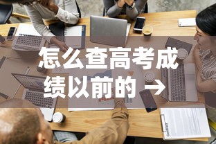 怎么查高考成绩以前的 → 怎么查曾经的高考成绩 怎么查高考成绩以前的 → 怎么查曾经的高考成绩