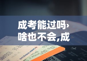 成考能过吗›啥也不会,成考能过吗 成考能过吗›啥也不会,成考能过吗