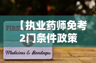 【执业药师免考2门条件政策·执业药师免考2门成绩几年有效】 【执业药师免考2门条件政策·执业药师免考2门成绩几年有效】