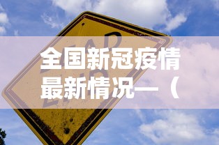 全国新冠疫情最新情况—(全国新冠疫情最新消息列表) 全国新冠疫情最新情况—(全国新冠疫情最新消息列表)