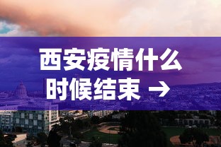西安疫情什么时候结束 → 西安疫情什么时候结束最新消息
