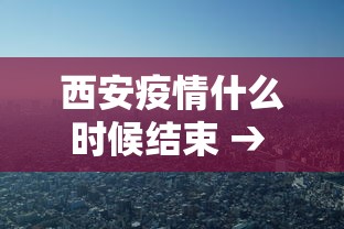 西安疫情什么时候结束 → 西安疫情什么时候结束最新消息