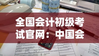 全国会计初级考试官网:中国会计网官网入口 全国会计初级考试官网:中国会计网官网入口