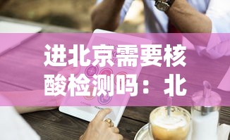 进北京需要核酸检测吗:北京开始常态化核酸检测 进北京需要核酸检测吗:北京开始常态化核酸检测