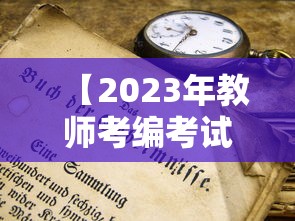 【2023年教师考编考试时间·2023年教师考编真题】 【2023年教师考编考试时间·2023年教师考编真题】