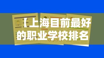 【上海目前最好的职业学校排名·上海职业学校排名前十有哪些学校】 【上海目前最好的职业学校排名·上海职业学校排名前十有哪些学校】