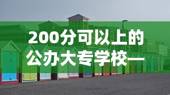 200分可以上的公办大专学校—(200分可以上的公办大专学校 有哪些) 200分可以上的公办大专学校—(200分可以上的公办大专学校 有哪些)