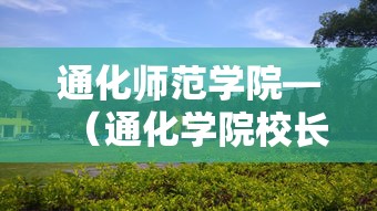 通化师范学院—(通化学院校长名单最新) 通化师范学院—(通化学院校长名单最新)