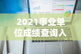 2021事业单位成绩查询入口 → 2026事业单位成绩查询入口 2021事业单位成绩查询入口 → 2026事业单位成绩查询入口