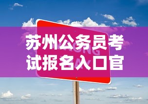 苏州公务员考试报名入口官网—(苏州公务员考试招聘岗位) 苏州公务员考试报名入口官网—(苏州公务员考试招聘岗位)