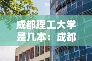 成都理工大学是几本:成都理工大学是几本怎什么专业最好 成都理工大学是几本:成都理工大学是几本怎什么专业最好