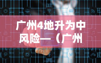 广州4地升为中风险—(广州11区升级为台风蓝色预警) 广州4地升为中风险—(广州11区升级为台风蓝色预警)