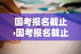 国考报名截止›国考报名截止时间2025年10月24日几点 国考报名截止›国考报名截止时间2025年10月24日几点