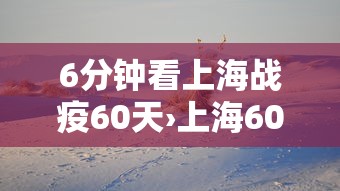 6分钟看上海战疫60天›上海60天预报 6分钟看上海战疫60天›上海60天预报