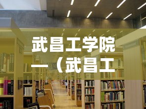 武昌工学院—(武昌工学院地址) 武昌工学院—(武昌工学院地址)