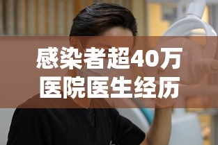 感染者超40万医院医生经历啥›感染者超40万医院医生经历啥事情 感染者超40万医院医生经历啥›感染者超40万医院医生经历啥事情