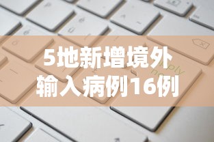 5地新增境外输入病例16例 → 5地新增境外输入病例16例是哪里的 5地新增境外输入病例16例 → 5地新增境外输入病例16例是哪里的