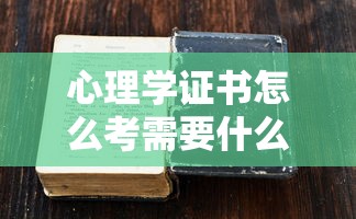 心理学证书怎么考需要什么条件›心理学证书怎么选 心理学证书怎么考需要什么条件›心理学证书怎么选