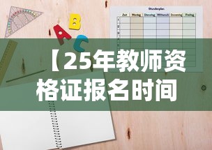 【25年教师资格证报名时间·25年教师资格证报名时间下半年】