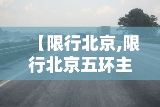 【限行北京,限行北京五环主路可以走吗】