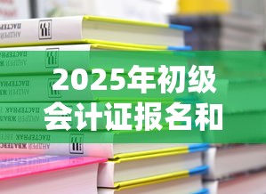 2025年初级会计证报名和考试时间 → 初级会计证2025年准考证打印 2025年初级会计证报名和考试时间 → 初级会计证2025年准考证打印