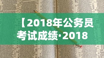【2018年公务员考试成绩·2018年公务员报考人数】 【2018年公务员考试成绩·2018年公务员报考人数】