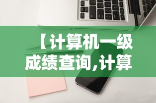 【计算机一级成绩查询,计算机一级成绩查询入口官网2025年】 【计算机一级成绩查询,计算机一级成绩查询入口官网2025年】