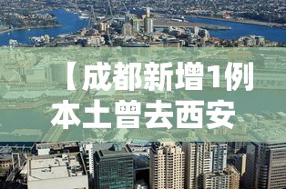 【成都新增1例本土曾去西安等地出差,成都 支援西安 新冠疫情 图片】 【成都新增1例本土曾去西安等地出差,成都 支援西安 新冠疫情 图片】