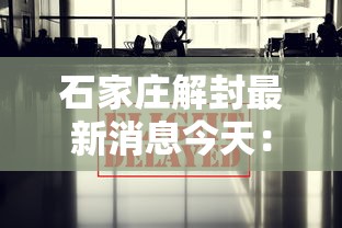 石家庄解封最新消息今天:2022年石家庄9月解封 石家庄解封最新消息今天:2022年石家庄9月解封
