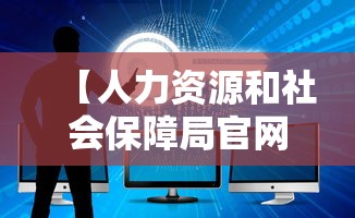 【人力资源和社会保障局官网·人力资源和社会保障局官网招聘】