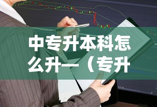 中专升本科怎么升—(专升本中专可以考吗) 中专升本科怎么升—(专升本中专可以考吗)
