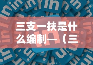 三支一扶是什么编制—（三支一扶是什么编制山西）