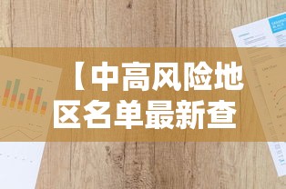 【中高风险地区名单最新查询,中高风险地区名单最新查询】 【中高风险地区名单最新查询,中高风险地区名单最新查询】